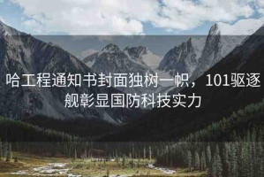 哈工程通知書(shū)封面獨(dú)樹(shù)一幟，101驅(qū)逐艦彰顯國(guó)防科技實(shí)力