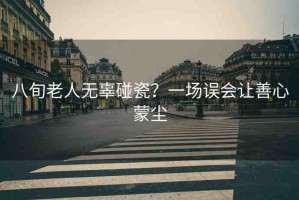 八旬老人無(wú)辜碰瓷？一場(chǎng)誤會(huì)讓善心蒙塵