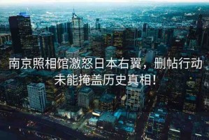 南京照相館激怒日本右翼，刪帖行動(dòng)未能掩蓋歷史真相！