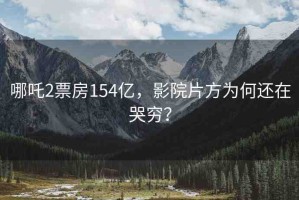 哪吒2票房154億，影院片方為何還在哭窮？