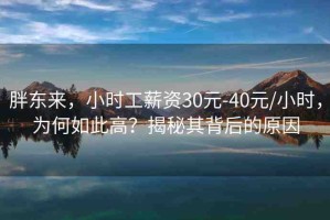 胖東來(lái)，小時(shí)工薪資30元-40元/小時(shí)，為何如此高？揭秘其背后的原因