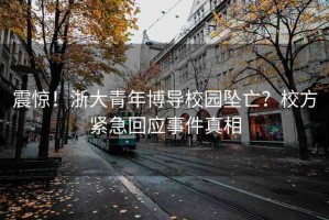 震驚！浙大青年博導(dǎo)校園墜亡？校方緊急回應(yīng)事件真相