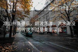 涼山州喜德縣，碧波蕩漾，洪水淹沒的傳說不過是美麗誤會