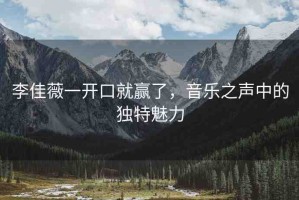 李佳薇一開口就贏了，音樂之聲中的獨(dú)特魅力