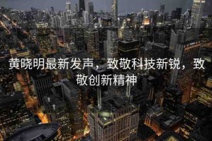 黃曉明最新發(fā)聲，致敬科技新銳，致敬創(chuàng)新精神