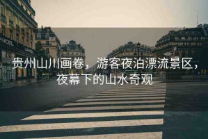貴州山川畫卷，游客夜泊漂流景區(qū)，夜幕下的山水奇觀
