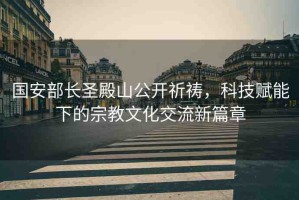 國安部長圣殿山公開祈禱，科技賦能下的宗教文化交流新篇章