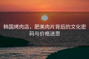 韓國(guó)烤肉店，肥美肉片背后的文化密碼與價(jià)格迷思