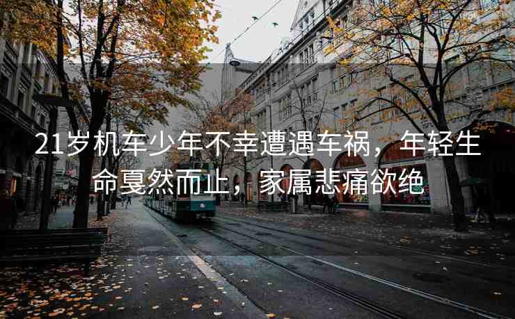 21歲機(jī)車少年不幸遭遇車禍，年輕生命戛然而止，家屬悲痛欲絕