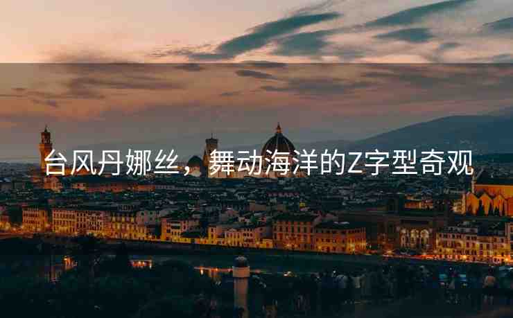臺(tái)風(fēng)丹娜絲，舞動(dòng)海洋的Z字型奇觀