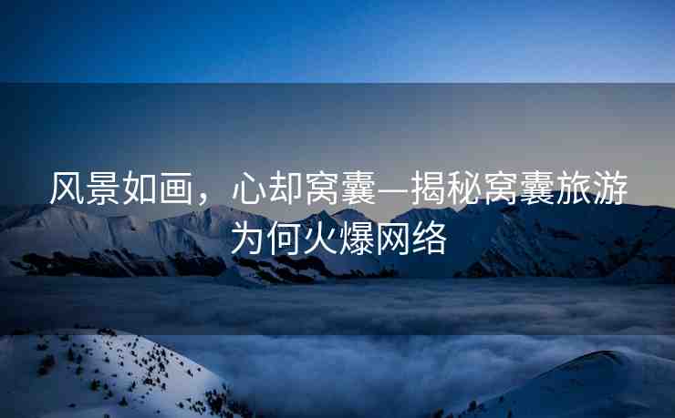 風景如畫，心卻窩囊—揭秘窩囊旅游為何火爆網絡
