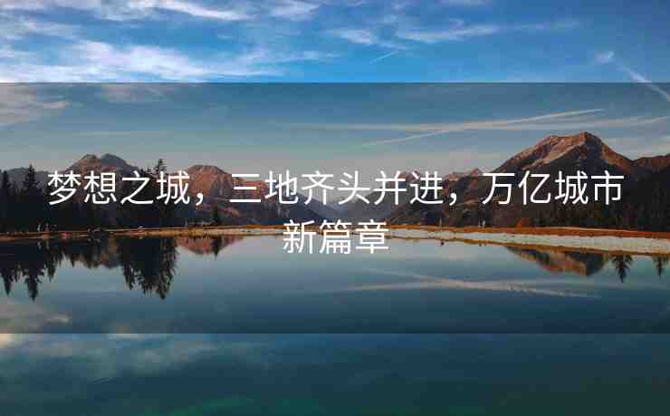 夢(mèng)想之城，三地齊頭并進(jìn)，萬億城市新篇章