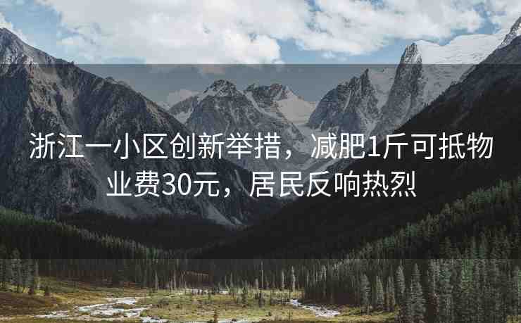 浙江一小區(qū)創(chuàng)新舉措，減肥1斤可抵物業(yè)費(fèi)30元，居民反響熱烈